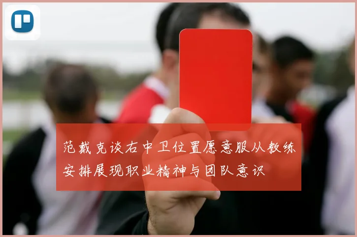 范戴克谈右中卫位置愿意服从教练安排展现职业精神与团队意识