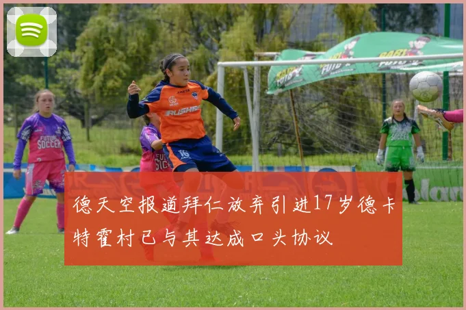 德天空报道拜仁放弃引进17岁德卡特霍村已与其达成口头协议